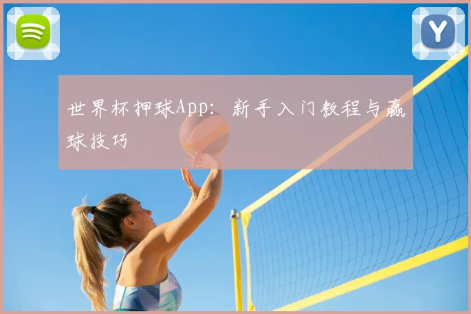 世界杯押球App:新手入门教程与赢球技巧