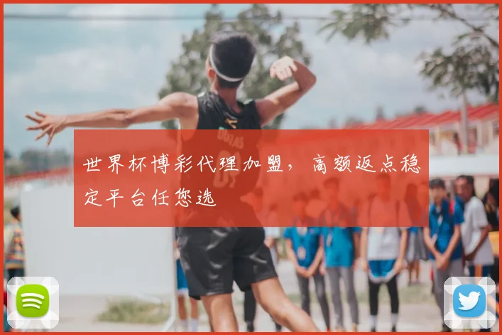 世界杯博彩代理加盟,高额返点稳定平台任您选